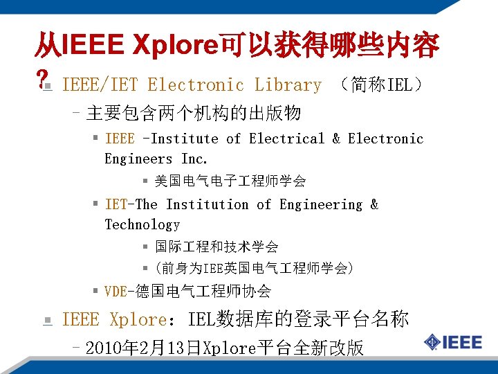 从IEEE Xplore可以获得哪些内容 ？IEEE/IET Electronic Library （简称IEL） –主要包含两个机构的出版物 § IEEE -Institute of Electrical & Electronic