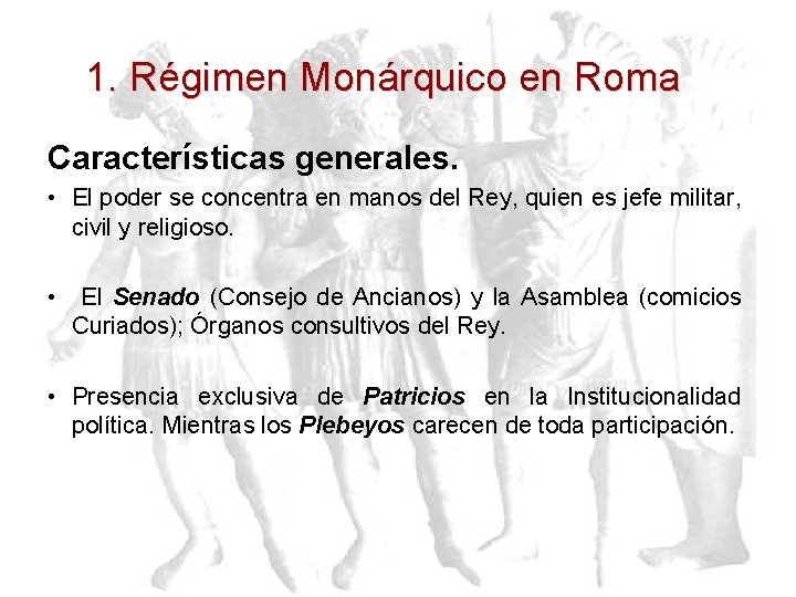 1. Régimen Monárquico en Roma Características generales. • El poder se concentra en manos