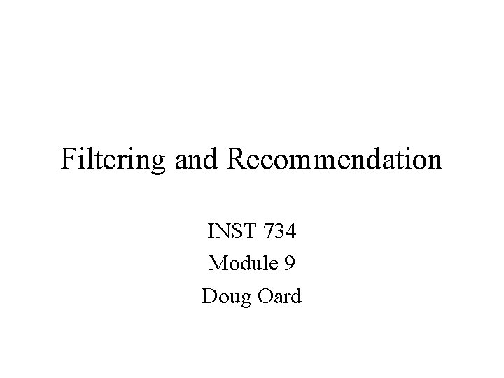 Filtering and Recommendation INST 734 Module 9 Doug Oard 