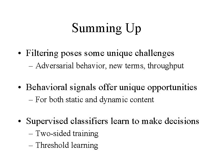 Summing Up • Filtering poses some unique challenges – Adversarial behavior, new terms, throughput
