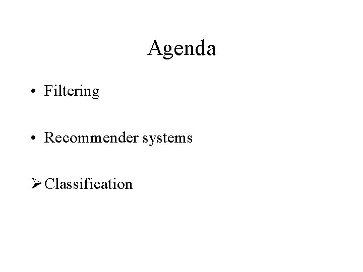 Agenda • Filtering • Recommender systems Ø Classification 