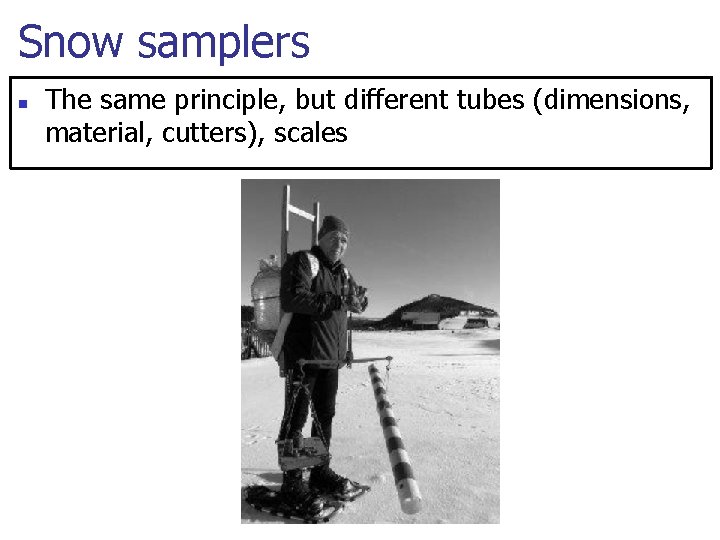 Snow samplers n The same principle, but different tubes (dimensions, material, cutters), scales 