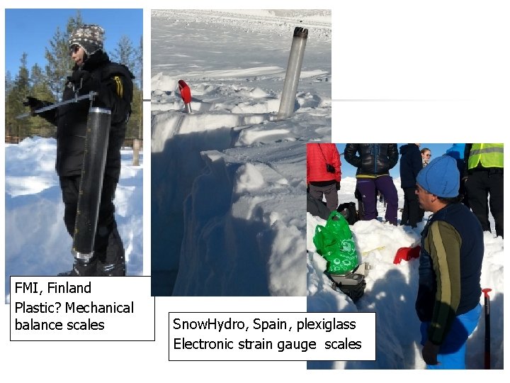 FMI, Finland Plastic? Mechanical balance scales Snow. Hydro, Spain, plexiglass Electronic strain gauge scales