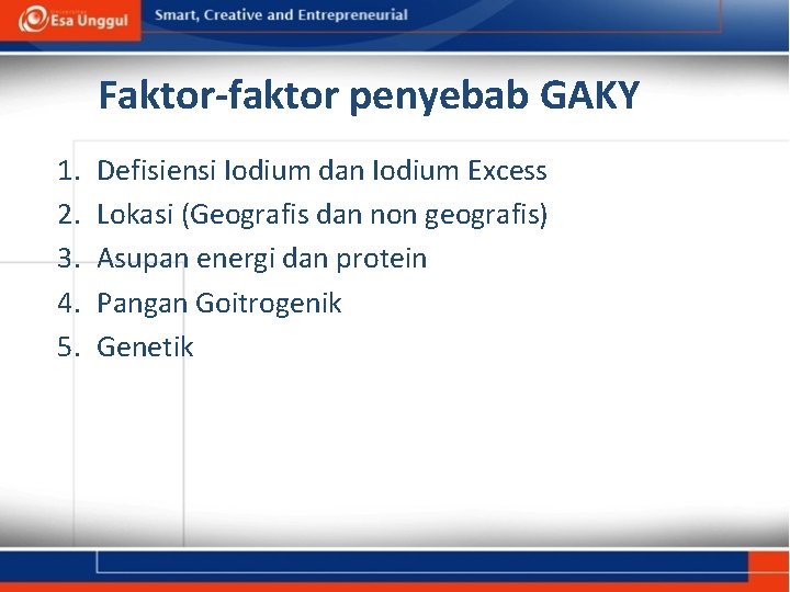 Faktor-faktor penyebab GAKY 1. 2. 3. 4. 5. Defisiensi Iodium dan Iodium Excess Lokasi