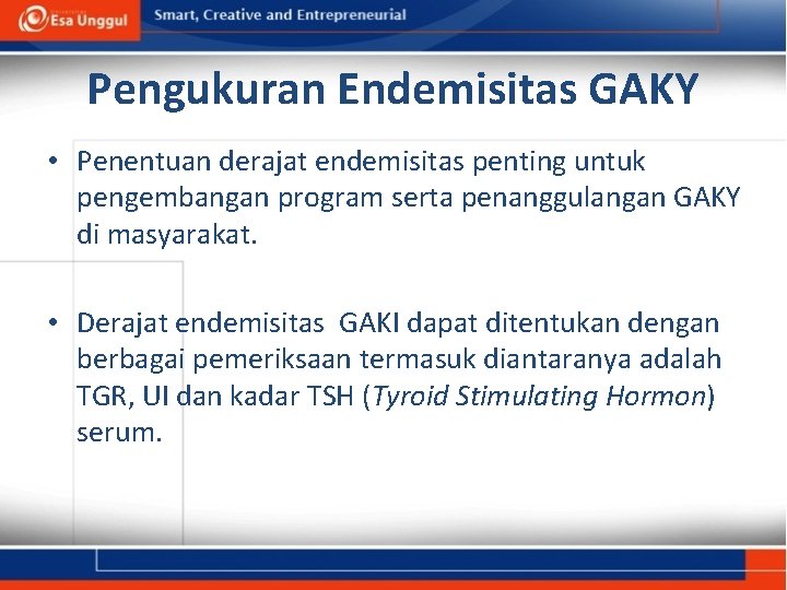 Pengukuran Endemisitas GAKY • Penentuan derajat endemisitas penting untuk pengembangan program serta penanggulangan GAKY