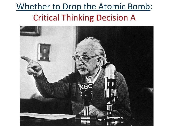Whether to Drop the Atomic Bomb: Critical Thinking Decision A Whether to Drop the Atomic Bomb: Critical Thinking Decision A
