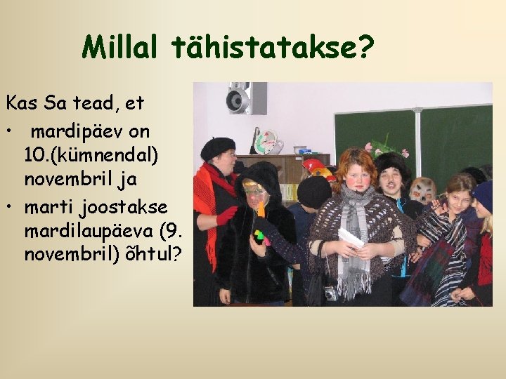 Millal tähistatakse? Kas Sa tead, et • mardipäev on 10. (kümnendal) novembril ja •