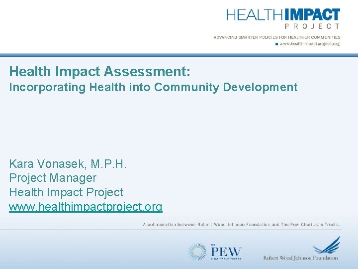 Health Impact Assessment: Incorporating Health into Community Development Kara Vonasek, M. P. H. Project