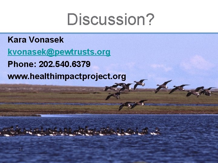 Discussion? Kara Vonasek kvonasek@pewtrusts. org Phone: 202. 540. 6379 www. healthimpactproject. org 16 