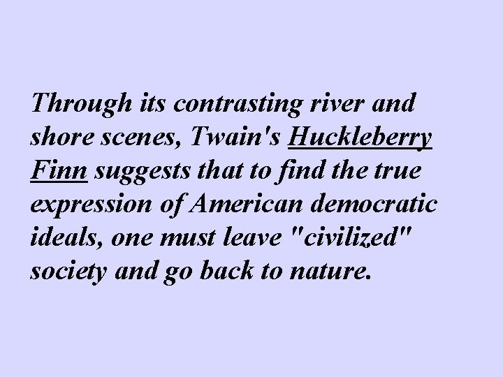 Through its contrasting river and shore scenes, Twain's Huckleberry Finn suggests that to find