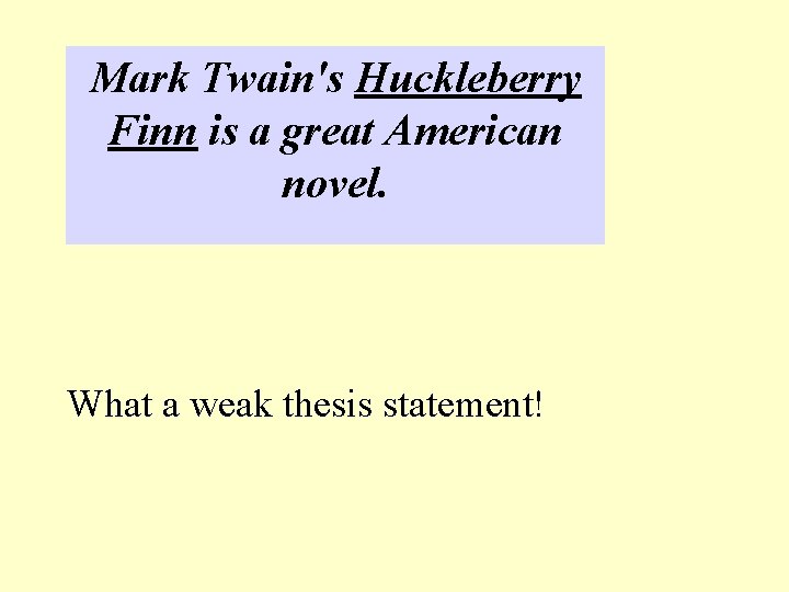 Mark Twain's Huckleberry Finn is a great American novel. What a weak thesis statement!