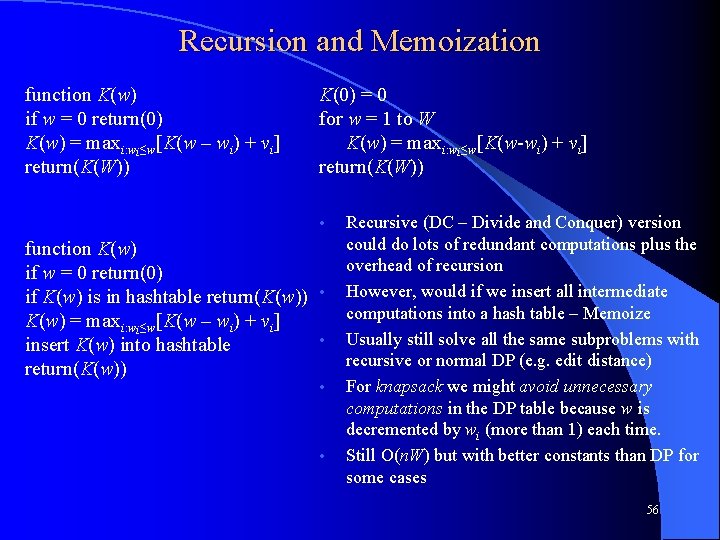 Recursion and Memoization function K(w) if w = 0 return(0) K(w) = maxi: wi≤w[K(w