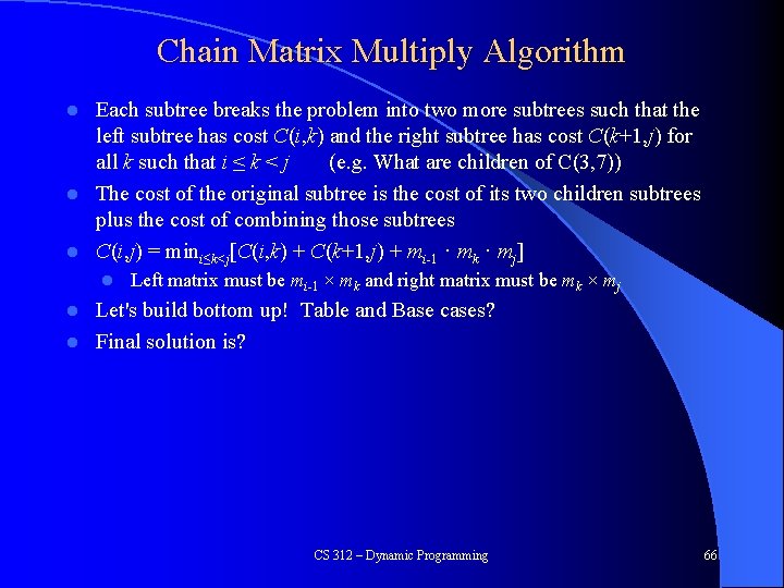 Chain Matrix Multiply Algorithm Each subtree breaks the problem into two more subtrees such