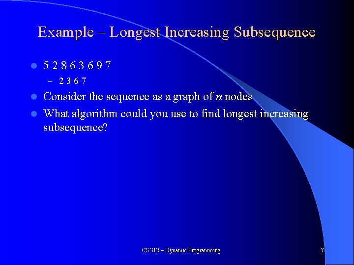 Example – Longest Increasing Subsequence l 52863697 – 2367 Consider the sequence as a