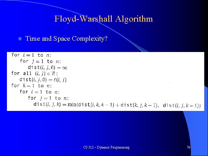 Floyd-Warshall Algorithm l Time and Space Complexity? CS 312 – Dynamic Programming 76 