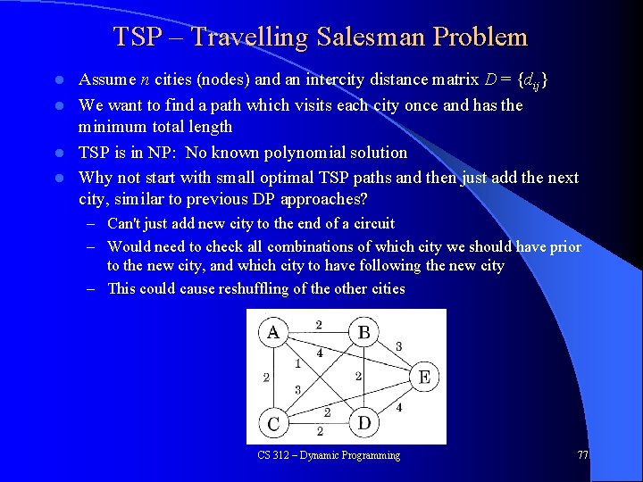 TSP – Travelling Salesman Problem Assume n cities (nodes) and an intercity distance matrix