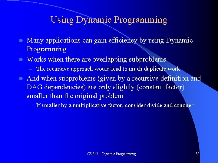 Using Dynamic Programming Many applications can gain efficiency by using Dynamic Programming l Works