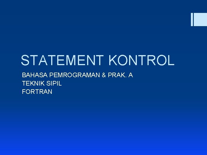 STATEMENT KONTROL BAHASA PEMROGRAMAN & PRAK. A TEKNIK SIPIL FORTRAN 