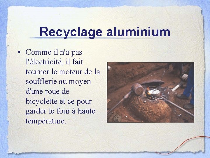 Recyclage aluminium • Comme il n'a pas l'électricité, il fait tourner le moteur de