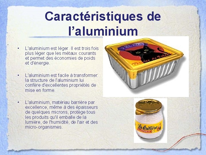 Caractéristiques de l’aluminium • L'aluminium est léger. Il est trois fois plus léger que