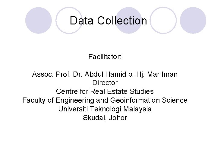Data Collection Facilitator: Assoc. Prof. Dr. Abdul Hamid b. Hj. Mar Iman Director Centre