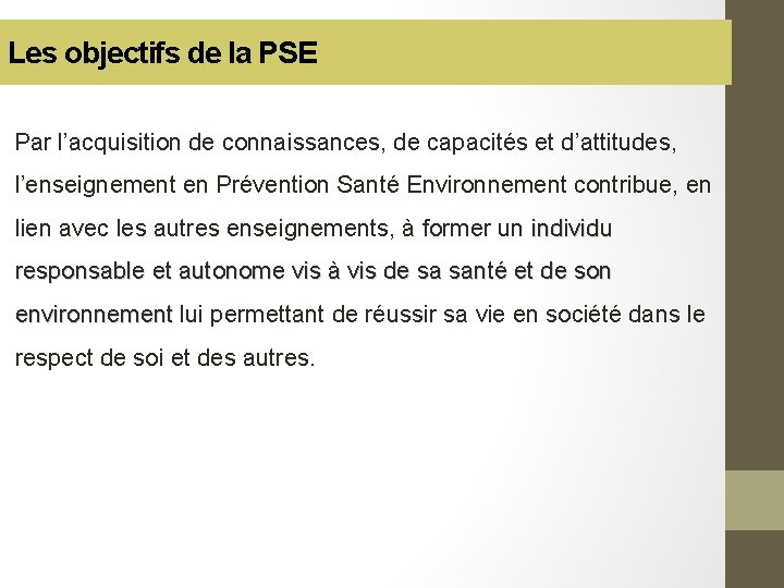 Les objectifs de la PSE Par l’acquisition de connaissances, de capacités et d’attitudes, l’enseignement