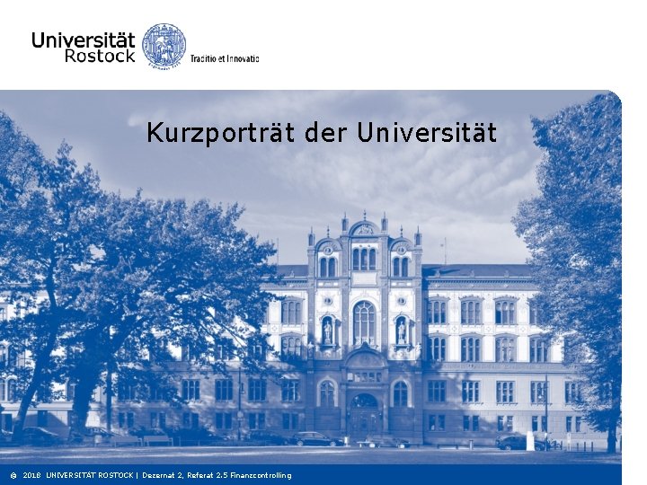 Kurzporträt der Universität © 2018 UNIVERSITÄT ROSTOCK | Dezernat 2, Referat 2. 5 Finanzcontrolling