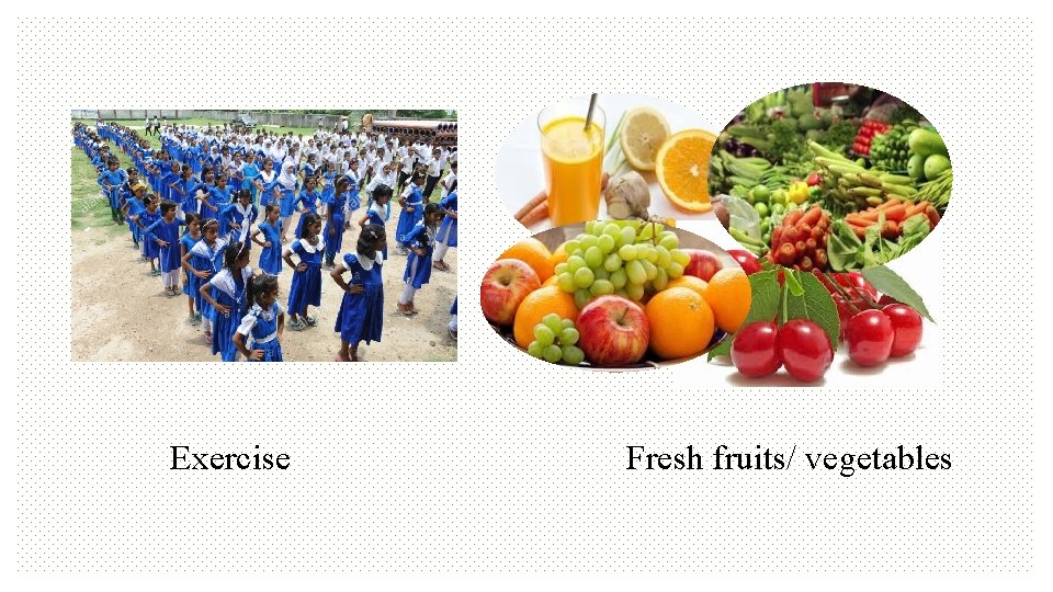 Exercise Fresh fruits/ vegetables 