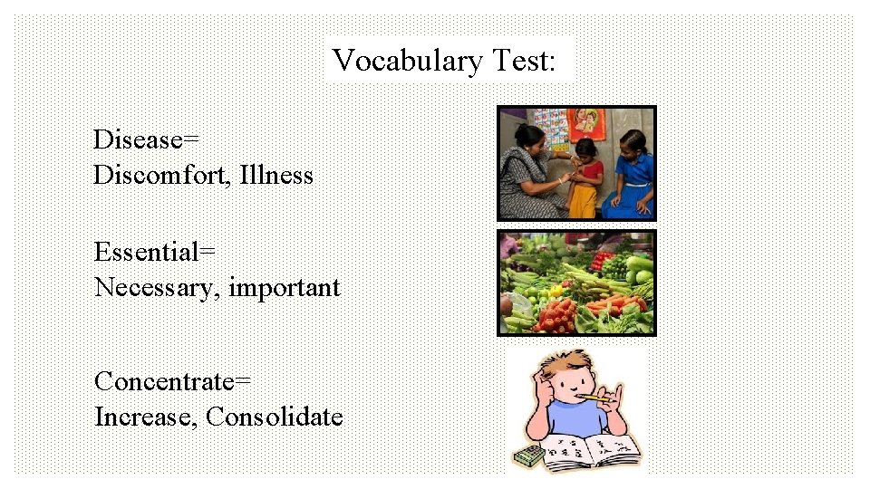 Vocabulary Test: Disease= Discomfort, Illness Essential= Necessary, important Concentrate= Increase, Consolidate 