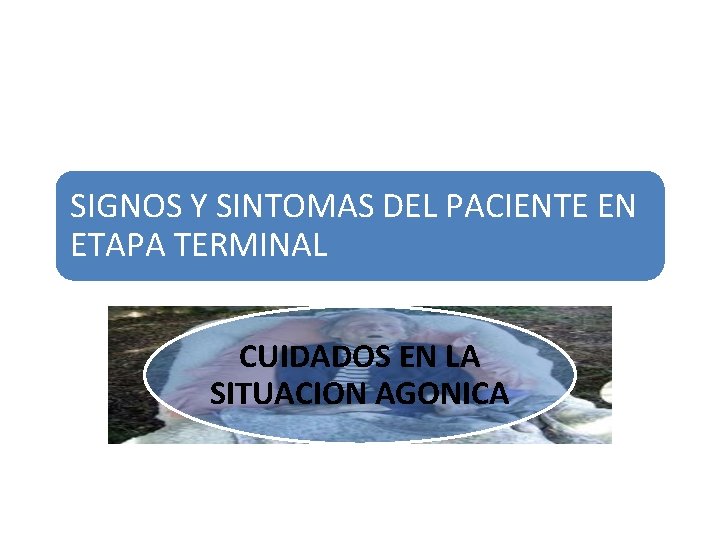 SIGNOS Y SINTOMAS DEL PACIENTE EN ETAPA TERMINAL CUIDADOS EN LA SITUACION AGONICA 