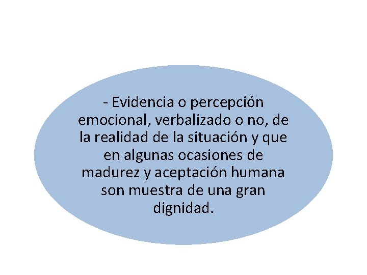 - Evidencia o percepción emocional, verbalizado o no, de la realidad de la situación