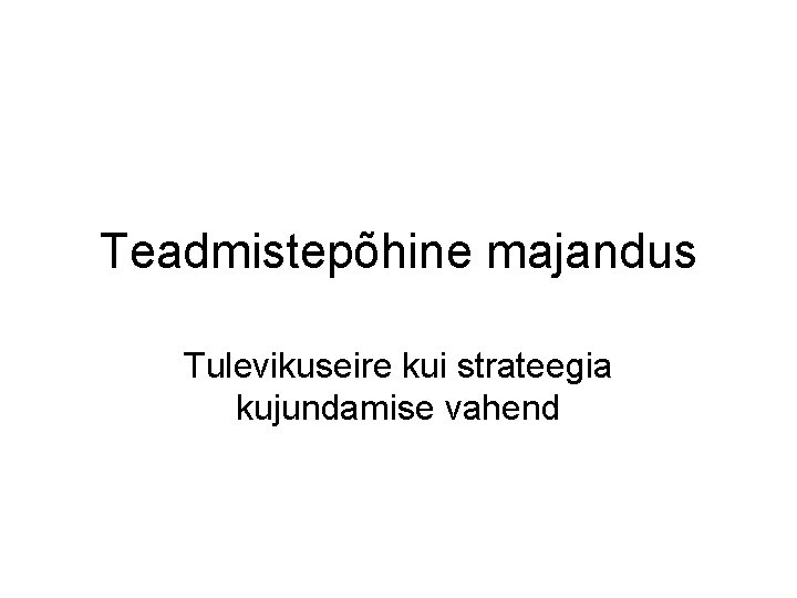 Teadmistepõhine majandus Tulevikuseire kui strateegia kujundamise vahend 