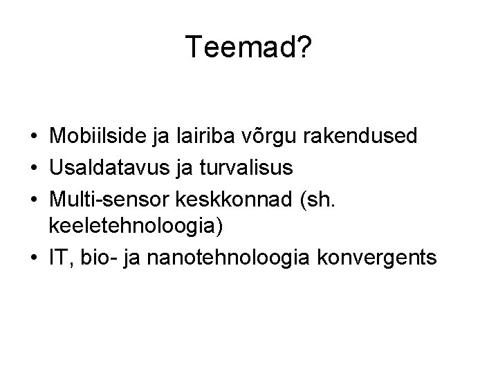 Teemad? • Mobiilside ja lairiba võrgu rakendused • Usaldatavus ja turvalisus • Multi-sensor keskkonnad