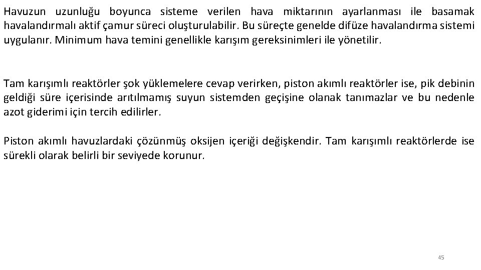 Havuzunluğu boyunca sisteme verilen hava miktarının ayarlanması ile basamak havalandırmalı aktif çamur süreci oluşturulabilir.