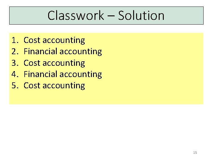 Classwork – Solution 1. 2. 3. 4. 5. Cost accounting Financial accounting Cost accounting