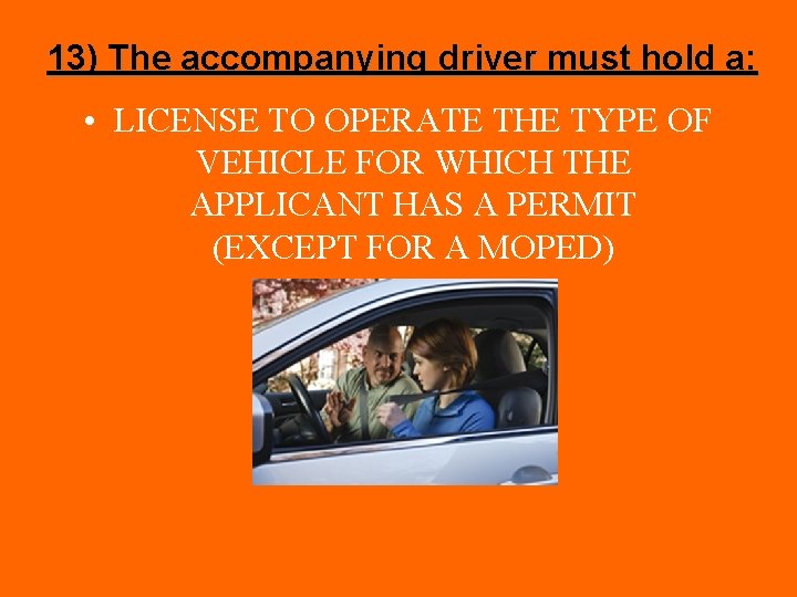13) The accompanying driver must hold a: • LICENSE TO OPERATE THE TYPE OF