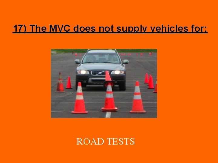 17) The MVC does not supply vehicles for: ROAD TESTS 