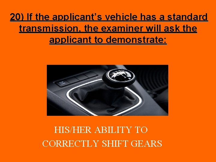 20) If the applicant’s vehicle has a standard transmission, the examiner will ask the