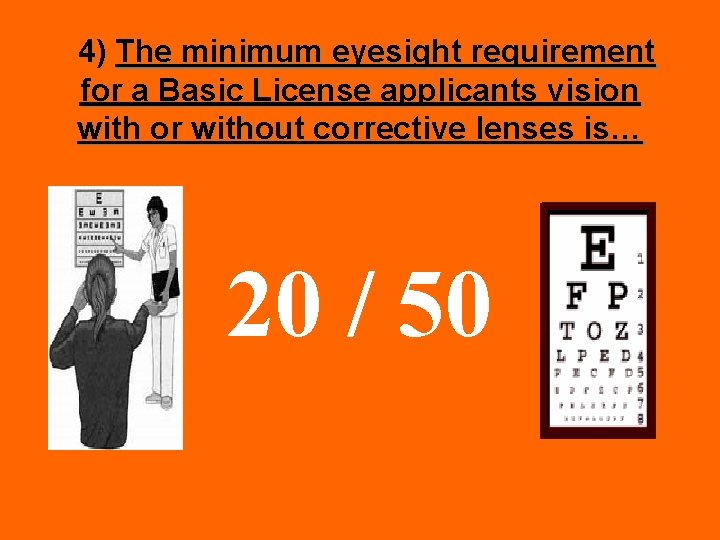 4) The minimum eyesight requirement for a Basic License applicants vision with or without