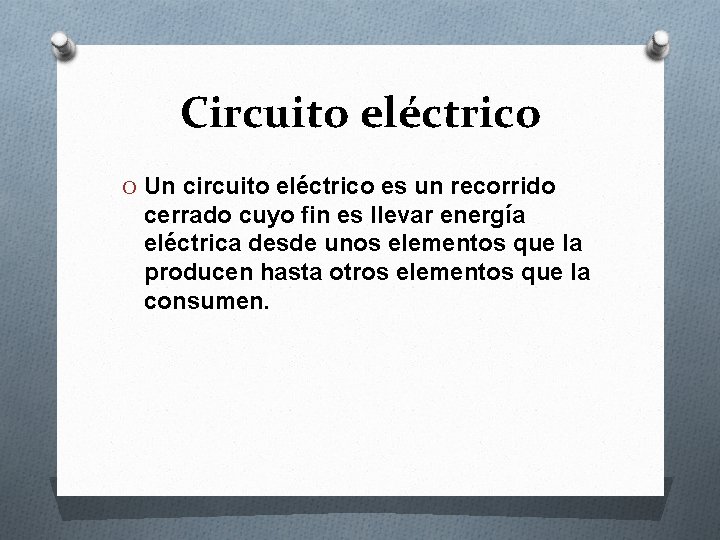 Circuito eléctrico O Un circuito eléctrico es un recorrido cerrado cuyo fin es llevar
