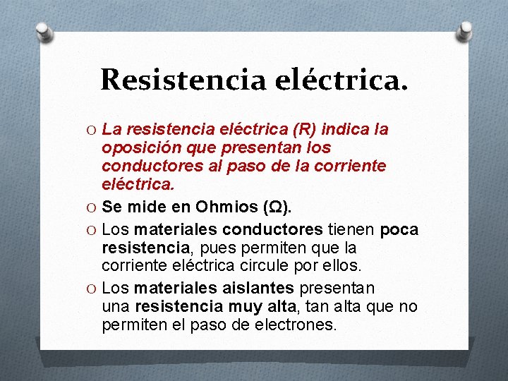 Resistencia eléctrica. O La resistencia eléctrica (R) indica la oposición que presentan los conductores