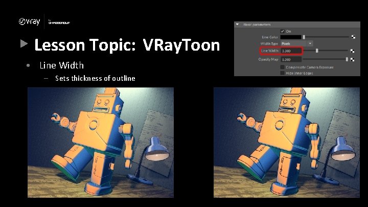 Lesson Topic: VRay. Toon • Line Width – Sets thickness of outline Lesson Topic: VRay. Toon • Line Width – Sets thickness of outline