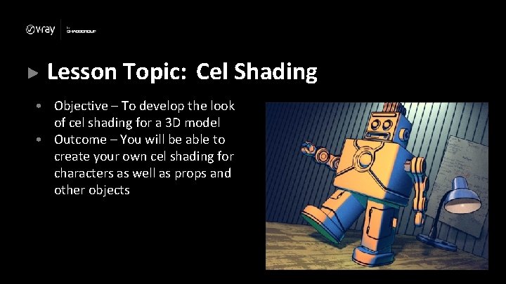Lesson Topic: Cel Shading • Objective – To develop the look of cel shading Lesson Topic: Cel Shading • Objective – To develop the look of cel shading