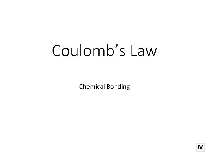Coulomb’s Law Chemical Bonding IV 