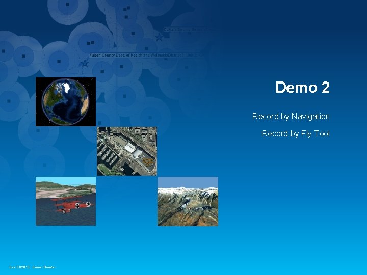 Demo 2 Record by Navigation Record by Fly Tool Esri UC 2013. Demo Theater.