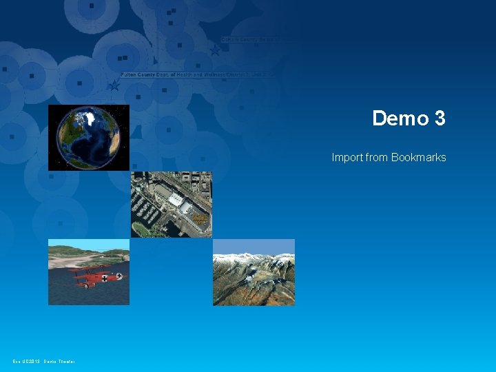 Demo 3 Import from Bookmarks Esri UC 2013. Demo Theater. 