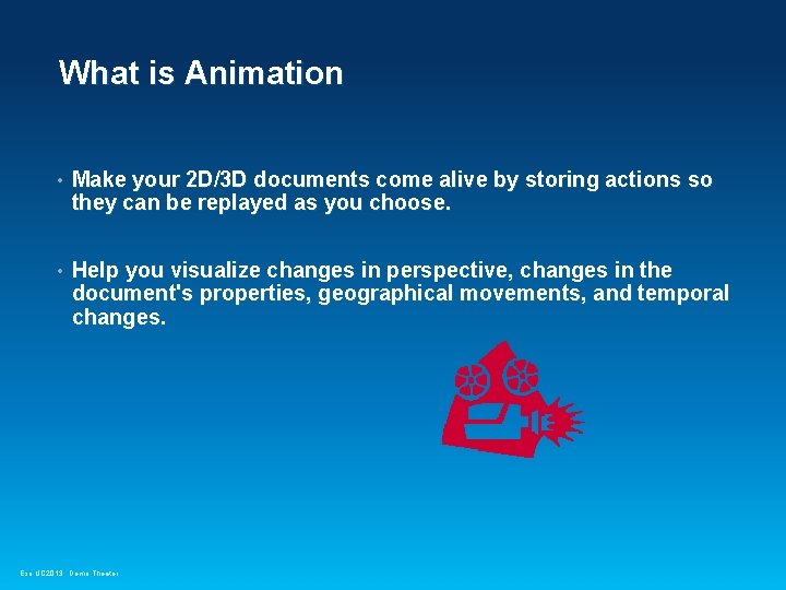 What is Animation • Make your 2 D/3 D documents come alive by storing