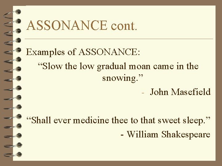 ASSONANCE cont. Examples of ASSONANCE: “Slow the low gradual moan came in the snowing.