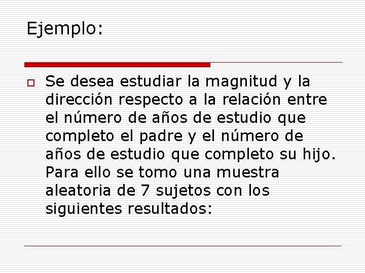 Ejemplo: o Se desea estudiar la magnitud y la dirección respecto a la relación