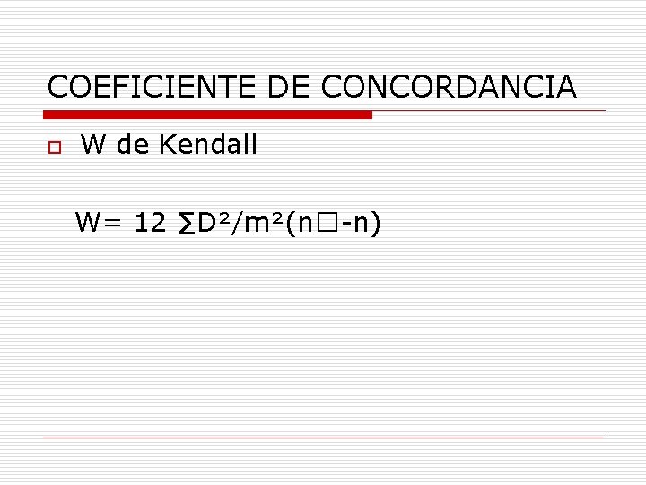 COEFICIENTE DE CONCORDANCIA o W de Kendall W= 12 ∑D²/m²(n�-n) 